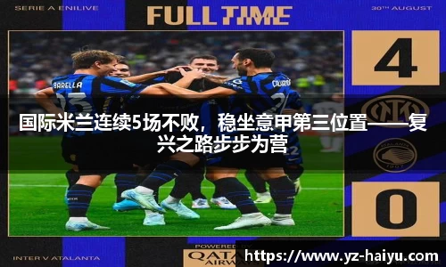 国际米兰连续5场不败，稳坐意甲第三位置——复兴之路步步为营