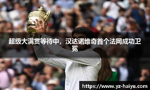 超级大满贯等待中，汉达诺维奇首个法网成功卫冕