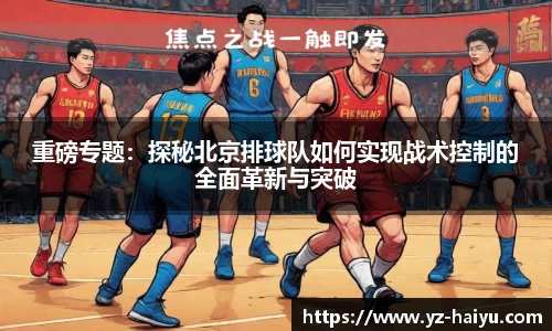 重磅专题：探秘北京排球队如何实现战术控制的全面革新与突破
