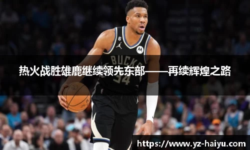 热火战胜雄鹿继续领先东部——再续辉煌之路