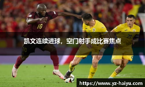 凯文连续进球，空门射手成比赛焦点