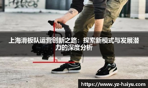 上海滑板队运营创新之路：探索新模式与发展潜力的深度分析