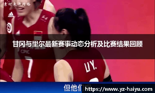 甘冈与里尔最新赛事动态分析及比赛结果回顾