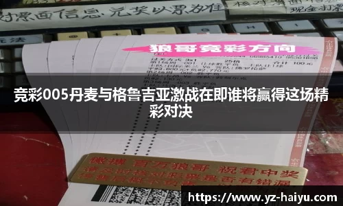 竞彩005丹麦与格鲁吉亚激战在即谁将赢得这场精彩对决