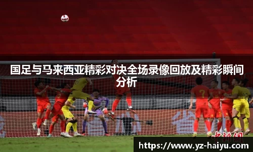 国足与马来西亚精彩对决全场录像回放及精彩瞬间分析